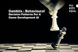 Gambits — Behavioural Decision Patterns For A Game Development AI