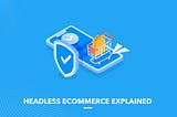 Headless Commerce: Pros & Cons and Examples