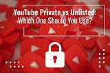 YouTube Private vs Unlisted: Which Should You Use?| Wiz Studio Blog