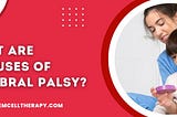 What are 3 causes of Cerebral Palsy?