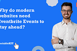 Why do modern websites need Eventbrite Events to stay ahead?