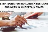 Strategies for Building a Resilient Business in Uncertain Times