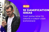 10 gamification ideas that show how to create a great user experience