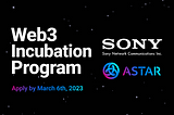 Web3 Incubation Program by Sony Network Communications y Astar Network