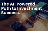 The AI-Powered Path to Investment Success