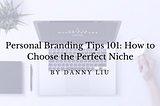 Personal Branding Tips 101- How to Choose the Perfect Niche