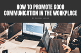 How to Promote Good Communication in the Workplace