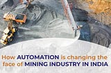 HOW AUTOMATION IS CHANGING THE FACE OF THE MINING INDUSTRY IN INDIA