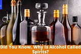 Did You Know. Why Is Alcohol Called Spirits?
