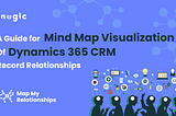 A Guide for Mind Map visualization of Dynamics 365 CRM Record Relationships