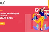 How to use data analytics to plan for a holiday sale — CrunchMetrics