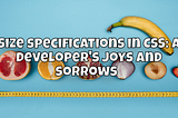 Size specifications in CSS: A developer’s joys and sorrows 🎨