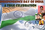 Independence Day of India a true celebration.