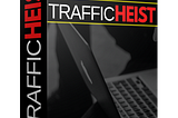 Traffic Heist Review & Bonuses 95% OFF Should I Get This ?