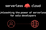Unleashing the power of serverless for solo developers