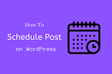 How to schedule post on WordPress