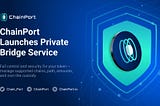 ChainPort Launches Private Bridge Service