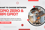 How to Decide Between GPIO ZERO library and RPi GPIO Library