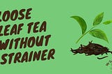 10 Wondrous Secrets To Make Loose Leaf Tea Without Strainer