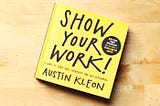 Thoughts on Show Your Work by Austin Kleon