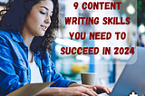 9 Content Writing Skills You Need to Succeed In 2024