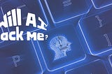 “Will AI Hack me?” and other questions I get asked at the dinner table