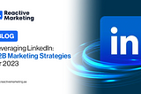 Leveraging LinkedIn: B2B Marketing Strategies for 2023