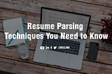 Resume Parsing Techniques You Need to Know