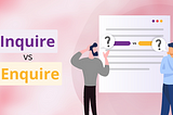 What is the difference between Enquire and Inquire