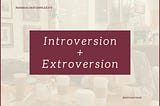 Yes, introversion. And, extroversion.