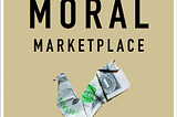 My Thoughts on Asheem Singh’s The Moral Marketplace