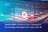 Sertis KMAI: Enhance your Company’s Knowledge Management Cycle with AI