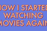 WHY I STARTED WATCHING MOVIES & TV SHOWS AGAIN