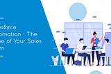 Salesforce Automation — The Spine of Your Sales Team