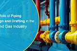 The Role of Piping Design in the Oil and Gas Industry