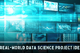 10 REAL-WORLD DATA SCIENCE PROJECT IDEAS