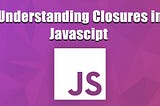 A simple introduction to JavaScript closure in 2 minutes