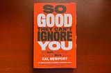 Book Review — So Good They Can’t Ignore You By Carl Newport