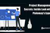 Project Management Secrets: Inside Look with Ptolemay’s Expert