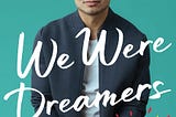 We Were Dreamers: a review
