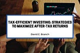 Tax-Efficient Investing: Strategies to Maximize After-Tax Returns