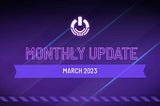 March 2023 Monthly Update