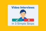 Video Interviews in 3 Simple Steps