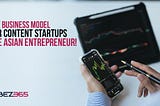 Business Model For Content Startups The Asian Entrepreneur