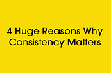 4 Huge Reasons Why Consistency Matters to Online Business Owners