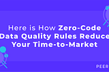 Here is How Zero-Code Data Quality Rules Reduce Your Time-to-Market