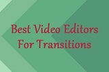 Top 6 Video Editors for Transitions