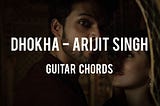 Dhokha Chords by Arijit Singh w/wo Capo - Tabsnation