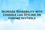 Increase Readability with Console Log Styling with Chrome DevTools