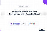 TimeSeal Joins the Google Cloud Partner Programme
